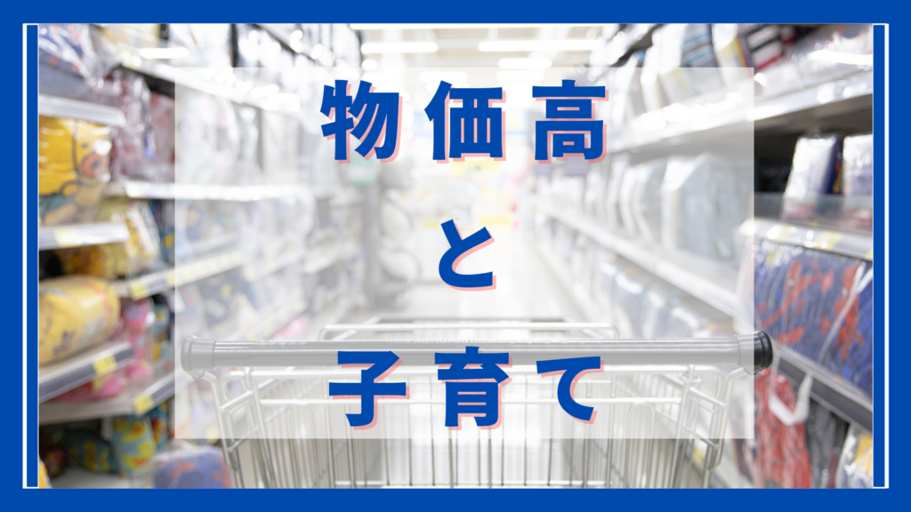 物価上昇で家計が不安!!子育てにお金はいくらかかる?