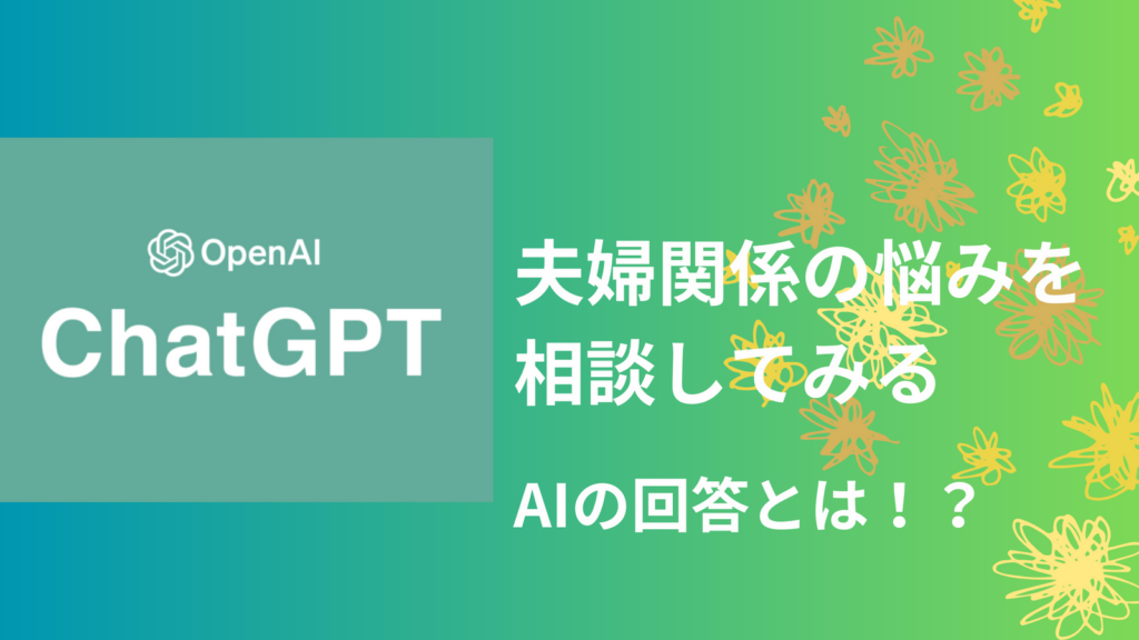 ChatGPTは夫婦関係の悩み相談に答えてくれるのか！？実証実験してみた