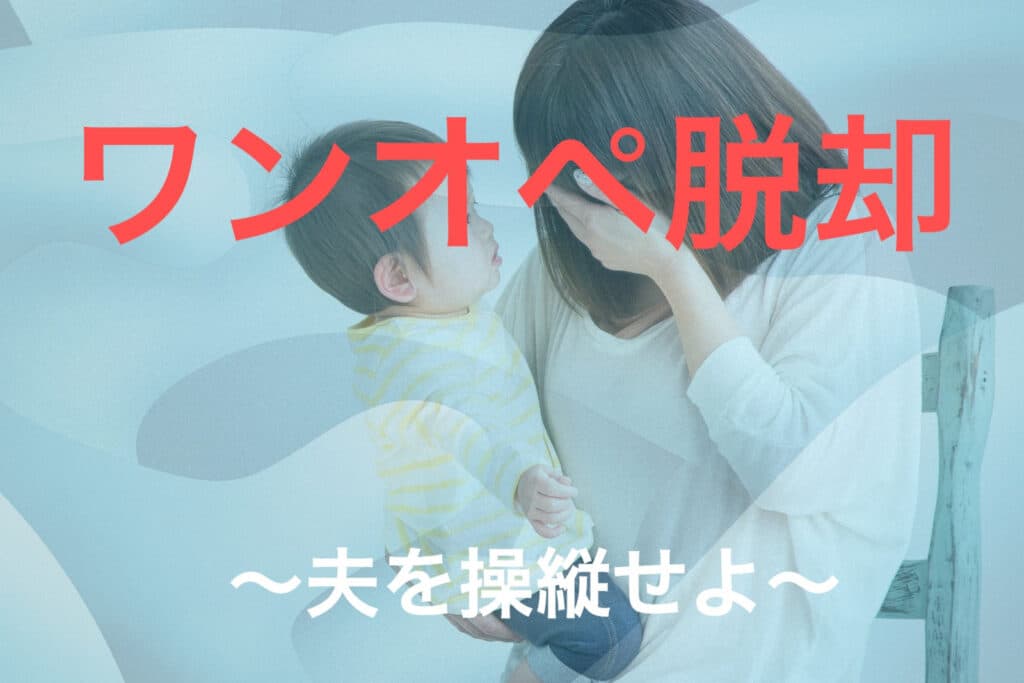 子育てでメンタル崩壊する前に、ポンコツ夫を上手に操縦してワンオペ生活から脱出する方法